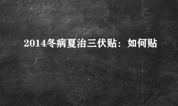 2014冬病夏治三伏贴：如何贴
