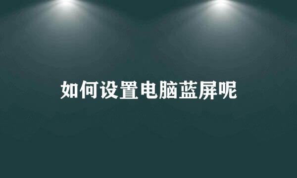如何设置电脑蓝屏呢