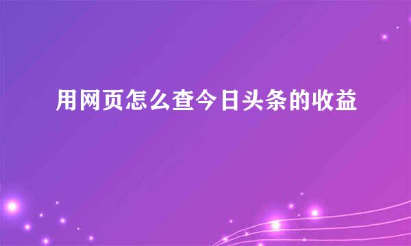 用网页怎么查今日头条的收益