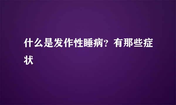 什么是发作性睡病？有那些症状