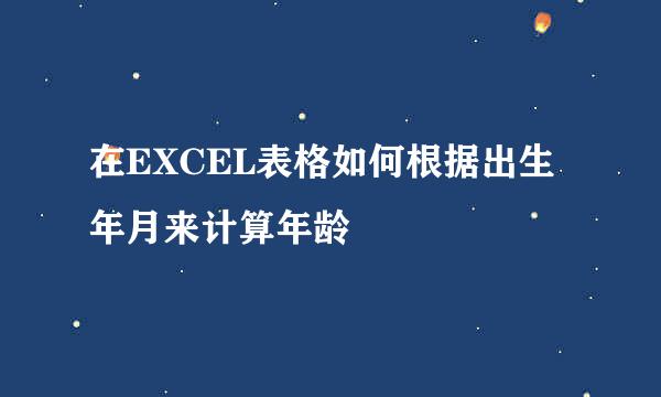 在EXCEL表格如何根据出生年月来计算年龄