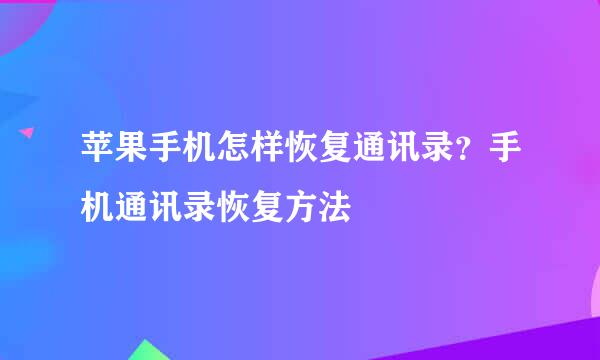 苹果手机怎样恢复通讯录？手机通讯录恢复方法