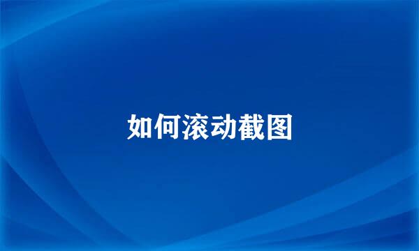 如何滚动截图