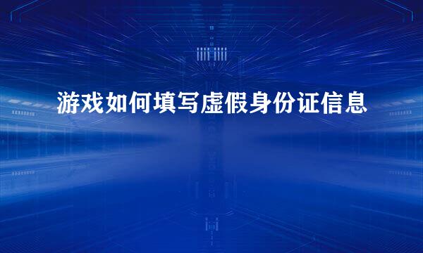 游戏如何填写虚假身份证信息