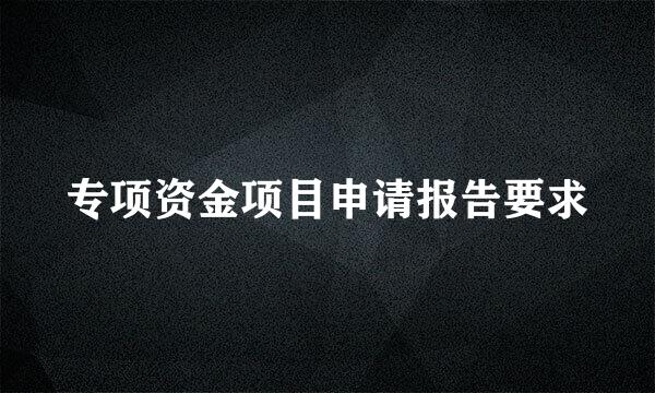 专项资金项目申请报告要求