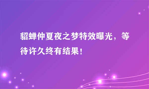 貂蝉仲夏夜之梦特效曝光，等待许久终有结果！