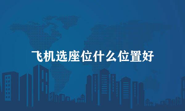 飞机选座位什么位置好
