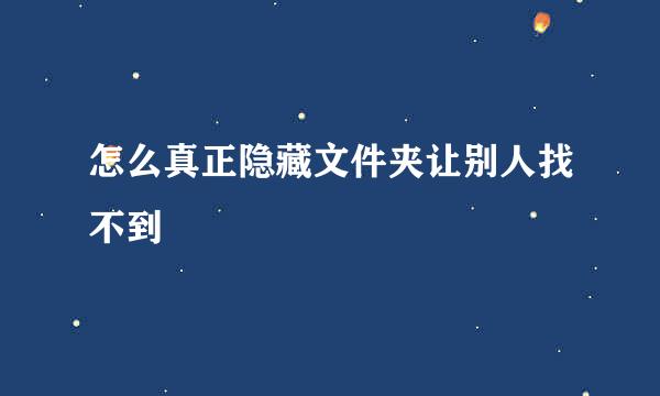 怎么真正隐藏文件夹让别人找不到