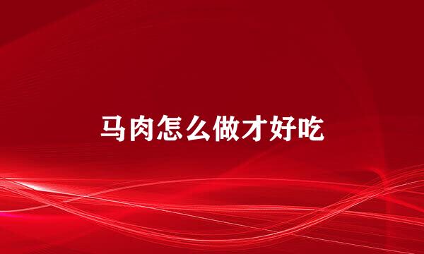 马肉怎么做才好吃