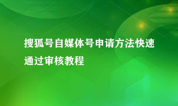 搜狐号自媒体号申请方法快速通过审核教程