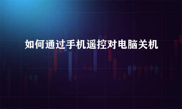 如何通过手机遥控对电脑关机