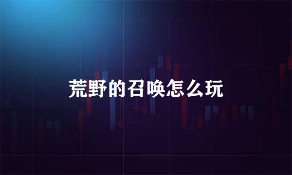 荒野的召唤怎么玩