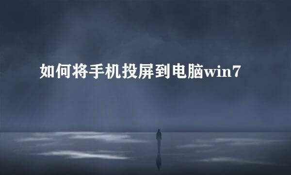 如何将手机投屏到电脑win7