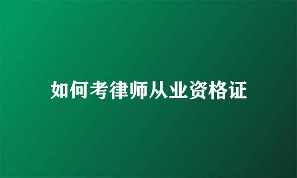 如何考律师从业资格证