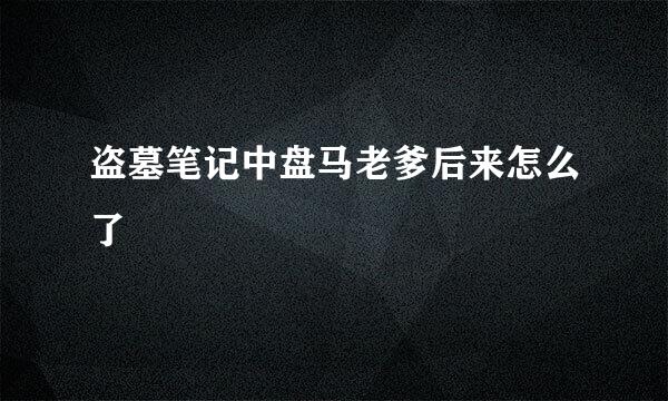 盗墓笔记中盘马老爹后来怎么了