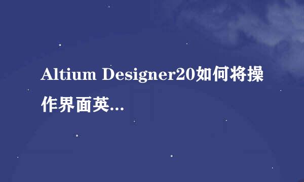 Altium Designer20如何将操作界面英文改成中文