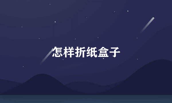 怎样折纸盒子
