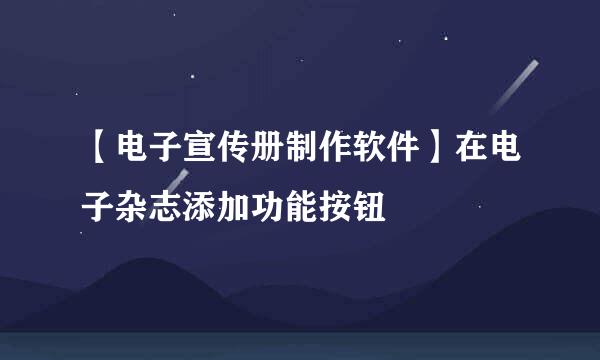 【电子宣传册制作软件】在电子杂志添加功能按钮