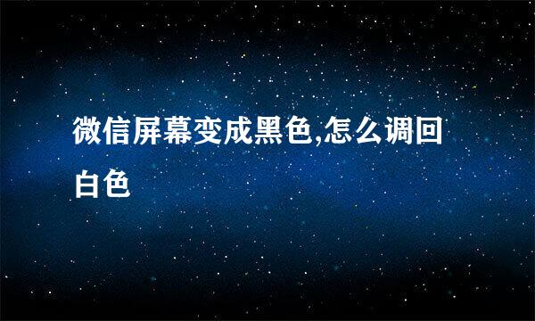 微信屏幕变成黑色,怎么调回白色