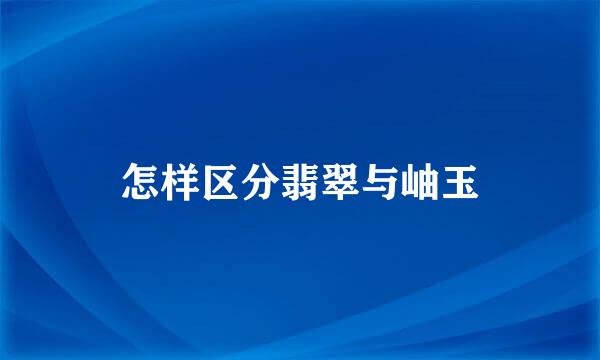 怎样区分翡翠与岫玉