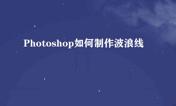Photoshop如何制作波浪线