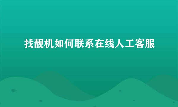 找靓机如何联系在线人工客服