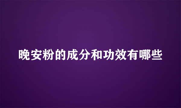 晚安粉的成分和功效有哪些