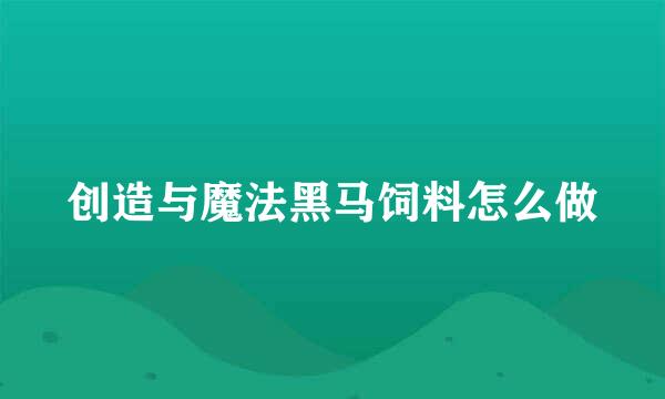 创造与魔法黑马饲料怎么做