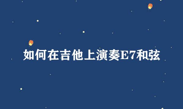 如何在吉他上演奏E7和弦