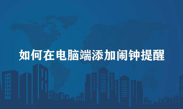 如何在电脑端添加闹钟提醒
