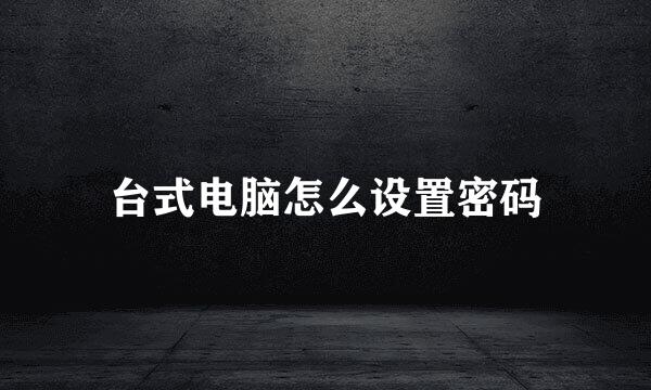 台式电脑怎么设置密码