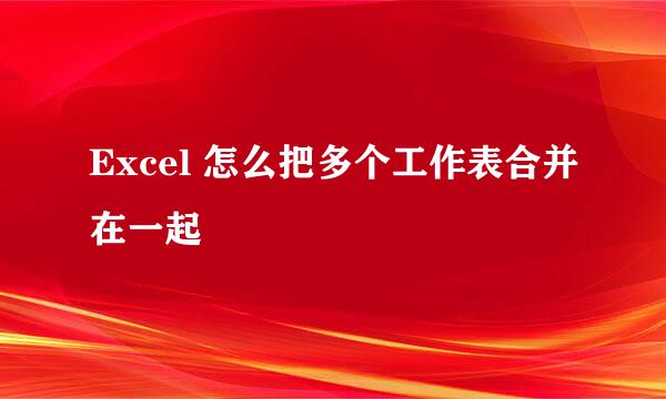 Excel 怎么把多个工作表合并在一起