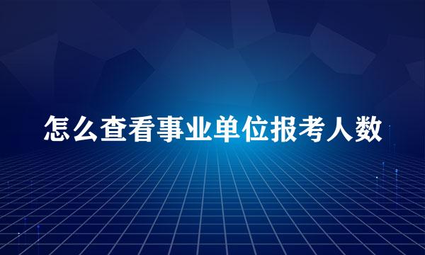 怎么查看事业单位报考人数