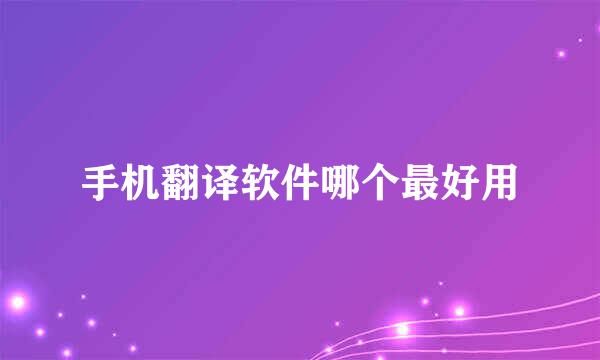 手机翻译软件哪个最好用