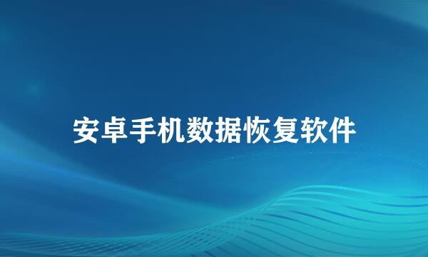 安卓手机数据恢复软件