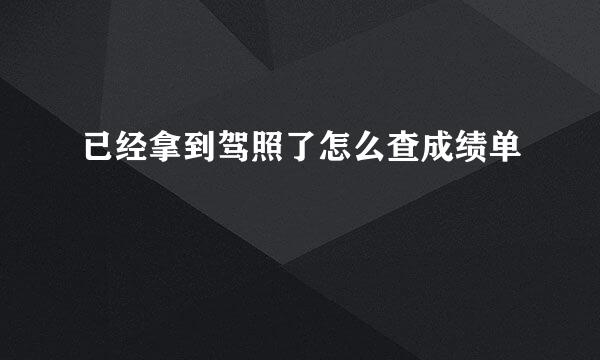 已经拿到驾照了怎么查成绩单