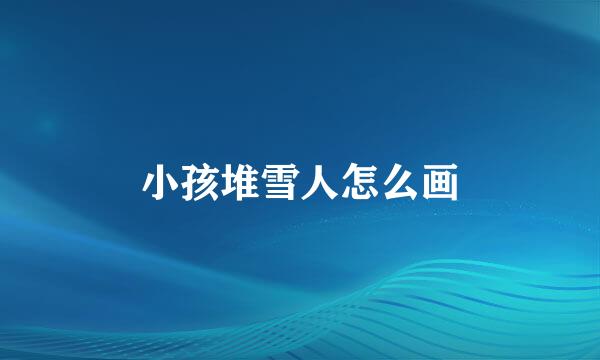 小孩堆雪人怎么画