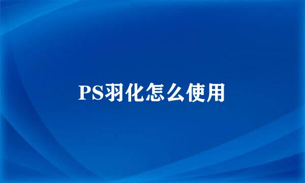 PS羽化怎么使用
