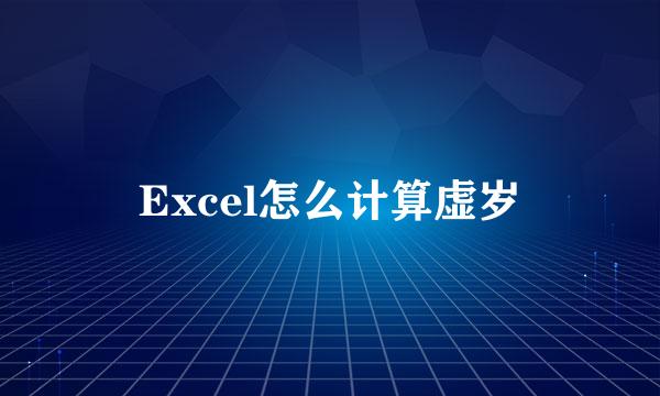 Excel怎么计算虚岁