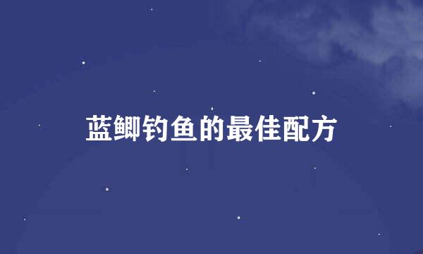 蓝鲫钓鱼的最佳配方