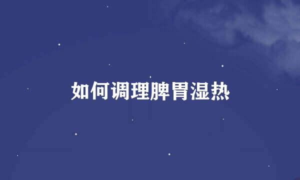 如何调理脾胃湿热