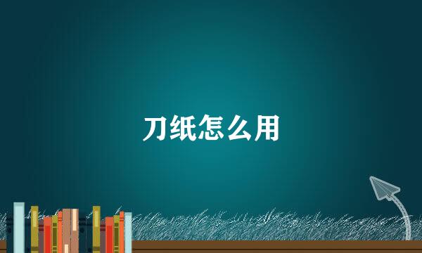 刀纸怎么用