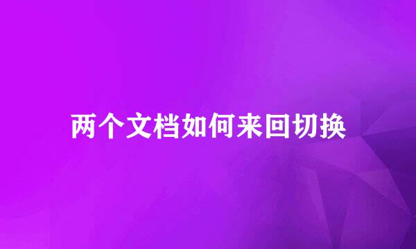 两个文档如何来回切换