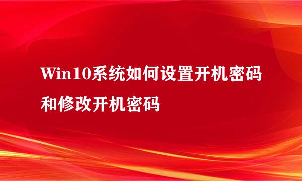 Win10系统如何设置开机密码和修改开机密码