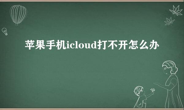 苹果手机icloud打不开怎么办