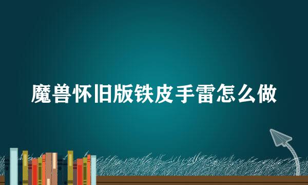 魔兽怀旧版铁皮手雷怎么做