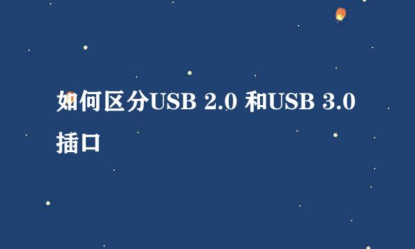 如何区分USB 2.0 和USB 3.0插口