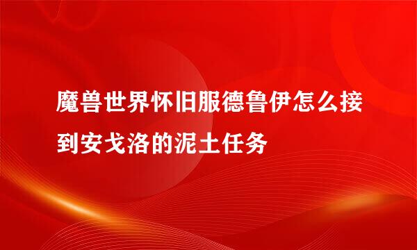 魔兽世界怀旧服德鲁伊怎么接到安戈洛的泥土任务