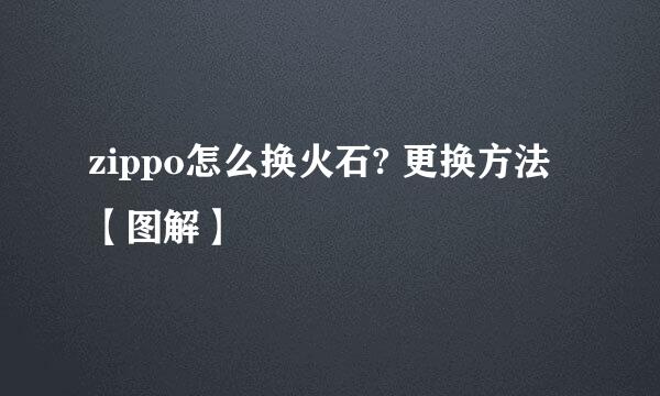 zippo怎么换火石? 更换方法【图解】