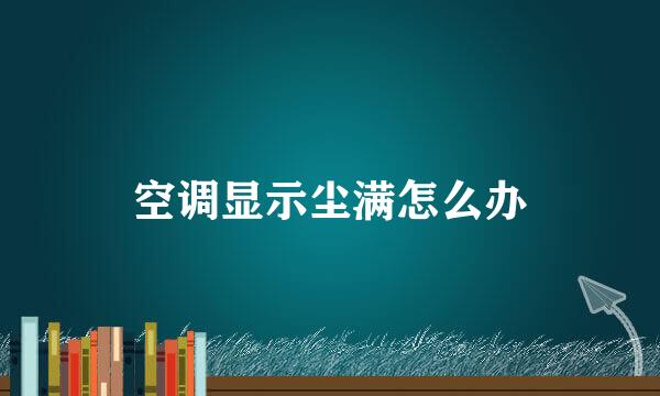 空调显示尘满怎么办